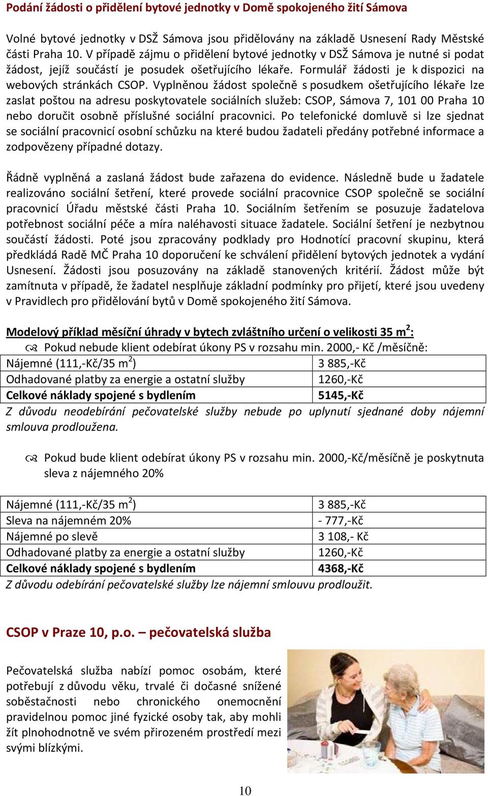 Vyplněnou žádost společně s posudkem ošetřujícího lékaře lze zaslat poštou na adresu poskytovatele sociálních služeb: CSOP, Sámova 7, 101 00 Praha 10 nebo doručit osobně příslušné sociální pracovnici.