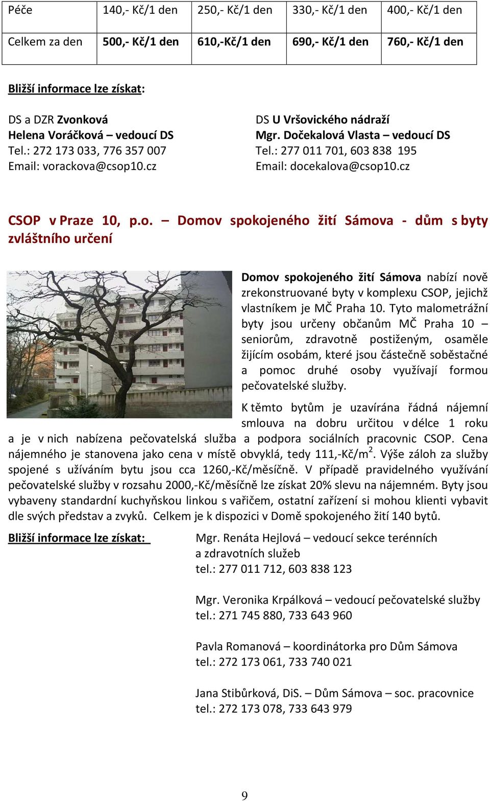 cz CSOP v Praze 10, p.o. Domov spokojeného žití Sámova - dům s byty zvláštního určení Domov spokojeného žití Sámova nabízí nově zrekonstruované byty v komplexu CSOP, jejichž vlastníkem je MČ Praha 10.