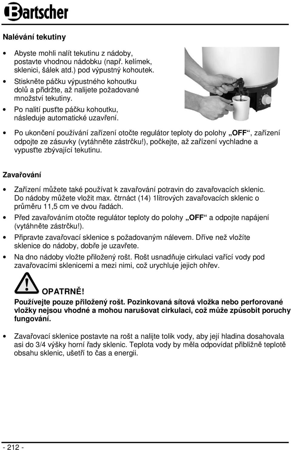 Po ukončení používání zařízení otočte regulátor teploty do polohy OFF, zařízení odpojte ze zásuvky (vytáhněte zástrčku!), počkejte, až zařízení vychladne a vypusťte zbývající tekutinu.