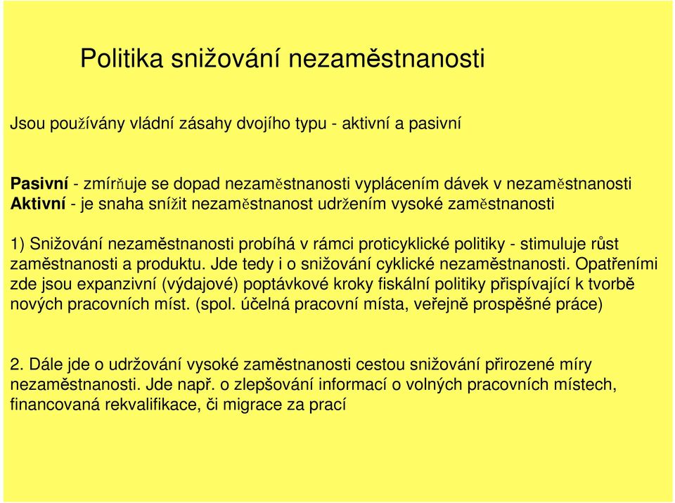 Jde tedy i o snižování cyklické nezaměstnanosti. Opatřeními zde jsou expanzivní (výdajové) poptávkové kroky fiskální politiky přispívající k tvorbě nových pracovních míst. (spol.