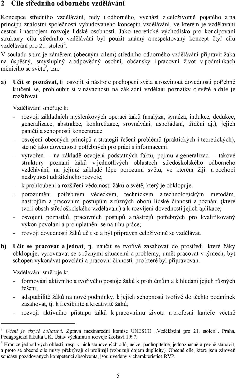 Jako teoretické východisko pro koncipování struktury cílů středního vzdělávání byl použit známý a respektovaný koncept čtyř cílů vzdělávání pro 21. století 2.