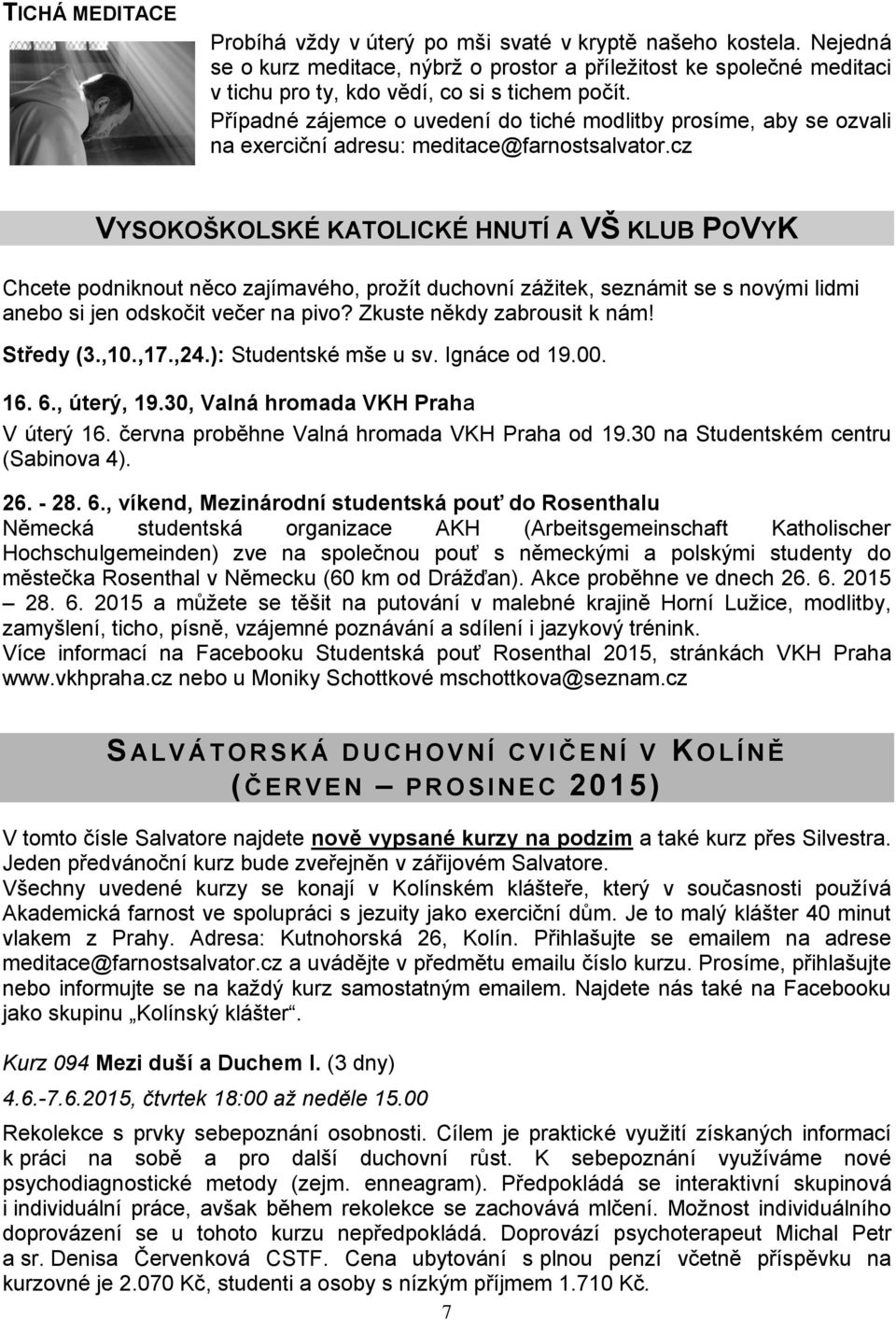 cz VYSOKOŠKOLSKÉ KATOLICKÉ HNUTÍ A VŠ KLUB POVYK Chcete podniknout něco zajímavého, prožít duchovní zážitek, seznámit se s novými lidmi anebo si jen odskočit večer na pivo?