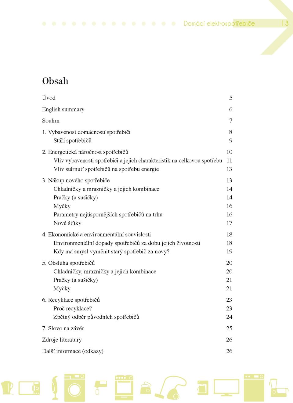 Nákup nového spotřebiče 13 Chladničky a mrazničky a jejich kombinace 14 Pračky (a sušičky) 14 Myčky 16 Parametry nejúspornějších spotřebičů na trhu 16 Nové štítky 17 4.