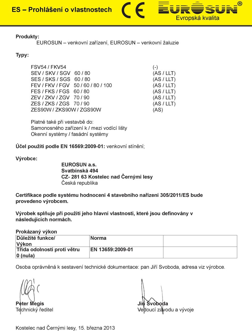 systému hodnocení 4 stavebního nařízení 305/2011/ES bude provedeno výrobcem. Výrobek splňuje při použití jeho hlavní vlastnosti, které jsou definovány v následujících normách.