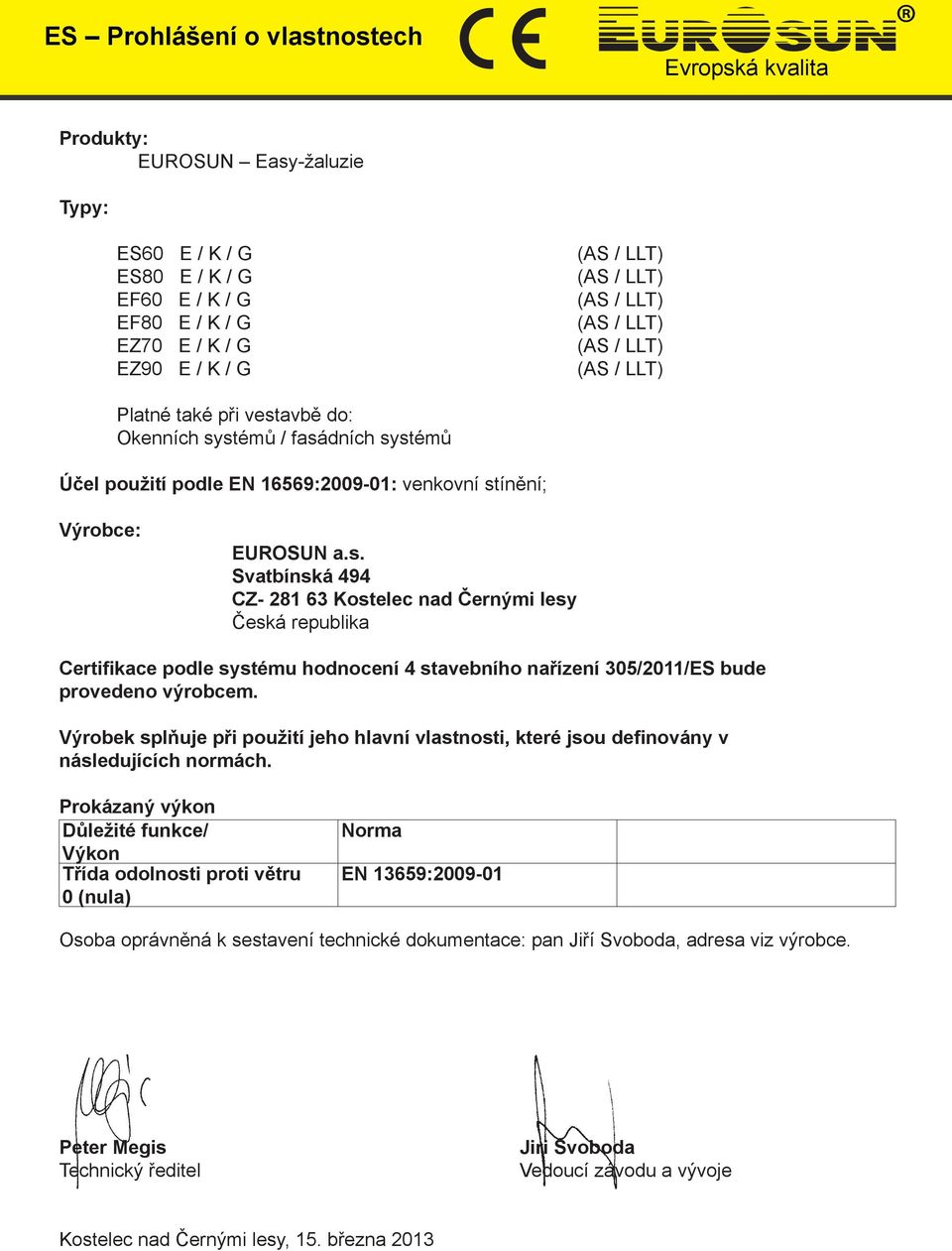 305/2011/ES bude provedeno výrobcem. Výrobek splňuje při použití jeho hlavní vlastnosti, které jsou definovány v následujících normách.