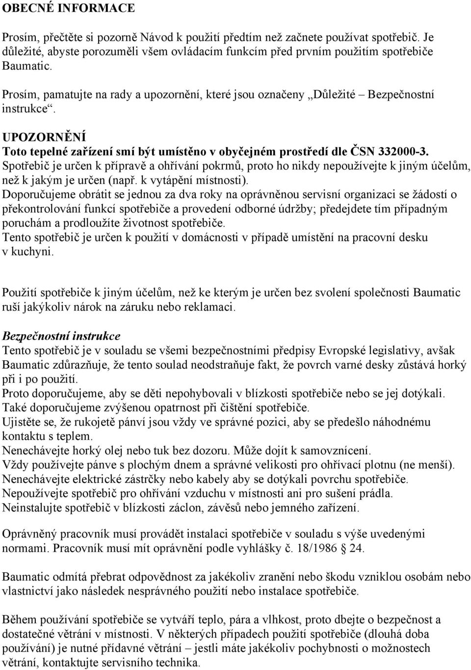 Spotřebič je určen k přípravě a ohřívání pokrmů, proto ho nikdy nepoužívejte k jiným účelům, než k jakým je určen (např. k vytápění místnosti).