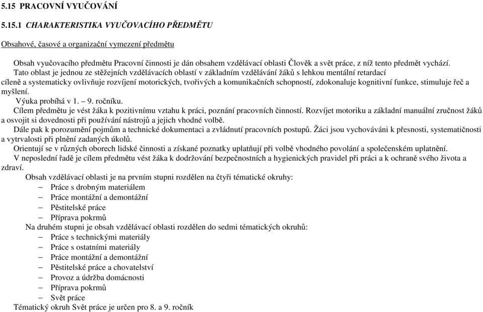 Tato oblast je jednou ze stěžejních vzdělávacích oblastí v základním vzdělávání žáků s lehkou mentální retardací cíleně a systematicky ovlivňuje rozvíjení motorických, tvořivých a komunikačních