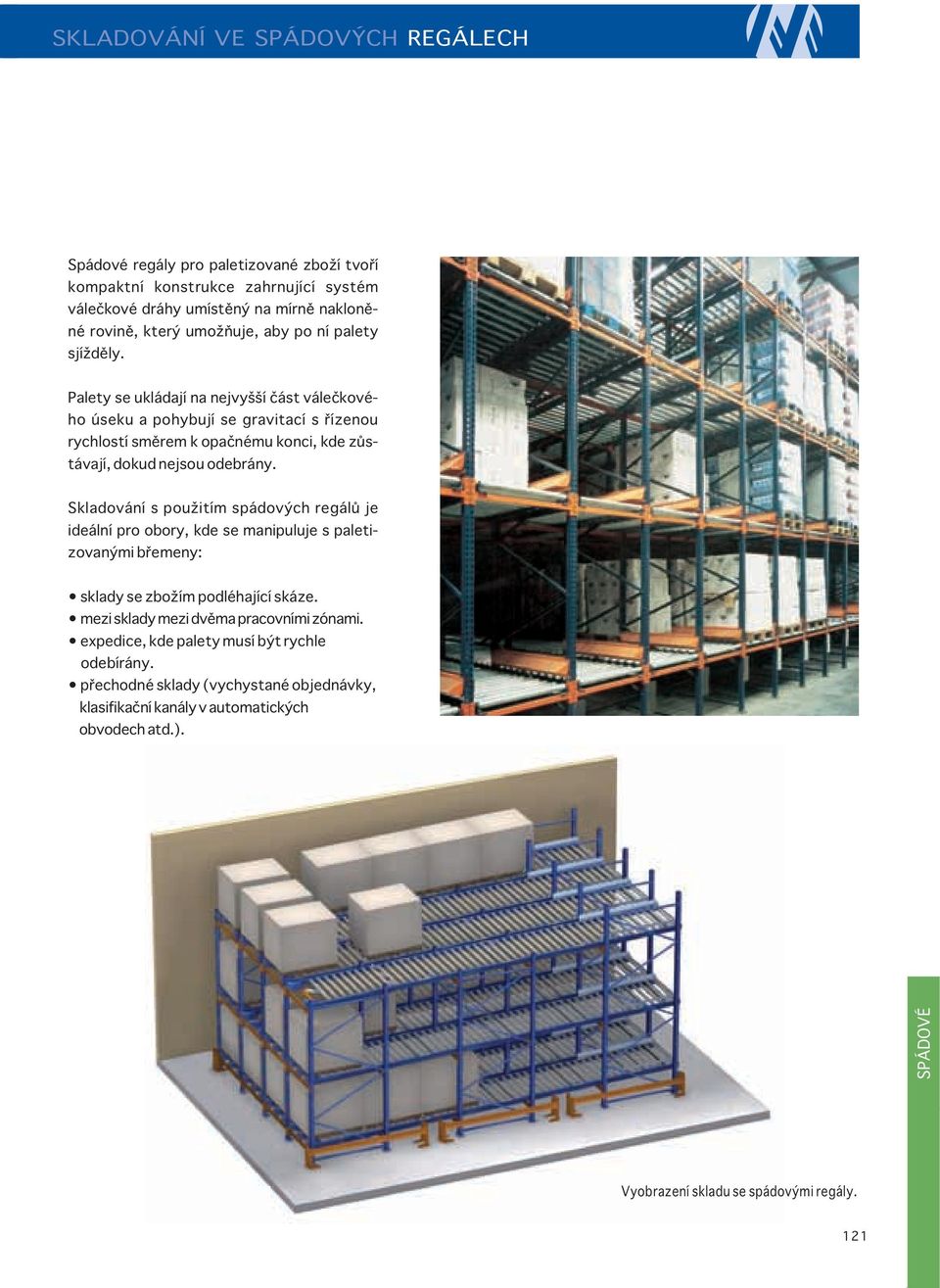 Skladování s použitím spádových regálů je ideální pro obory, kde se manipuluje s paletizovanými břemeny: sklady se zbožím podléhající skáze. mezi sklady mezi dvěma pracovními zónami.