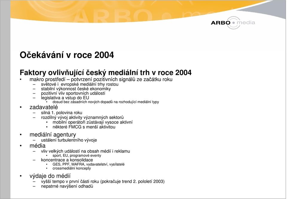 polovina roku rozdílný vývoj aktivity významných sektorů mobilní operátoři zůstávají vysoce aktivní některé FMCG s menší aktivitou mediální agentury ustálení turbulentního vývoje média vliv velkých