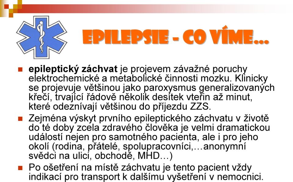 ZZS. Zejména výskyt prvního epileptického záchvatu v životě do té doby zcela zdravého člověka je velmi dramatickou událostí nejen pro samotného pacienta, ale