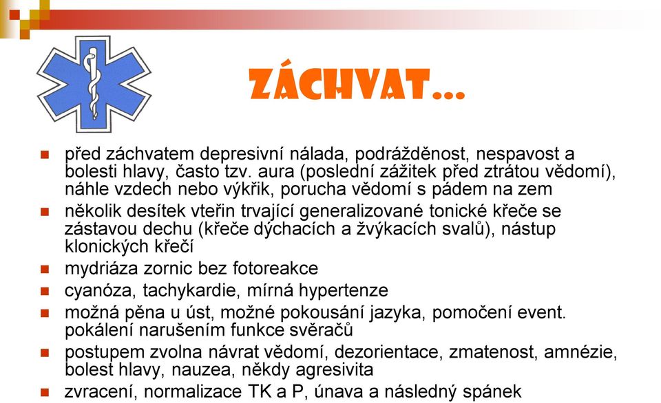 se zástavou dechu (křeče dýchacích a žvýkacích svalů), nástup klonických křečí mydriáza zornic bez fotoreakce cyanóza, tachykardie, mírná hypertenze možná pěna u