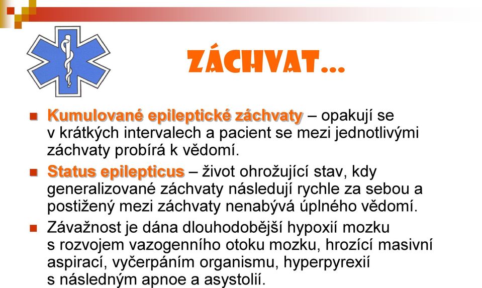 Status epilepticus život ohrožující stav, kdy generalizované záchvaty následují rychle za sebou a postižený mezi