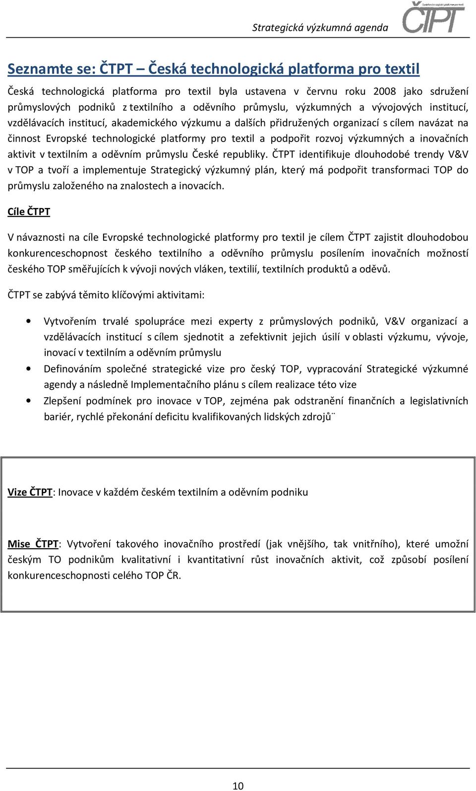 podpořit rozvoj výzkumných a inovačních aktivit v textilním a oděvním průmyslu České republiky.