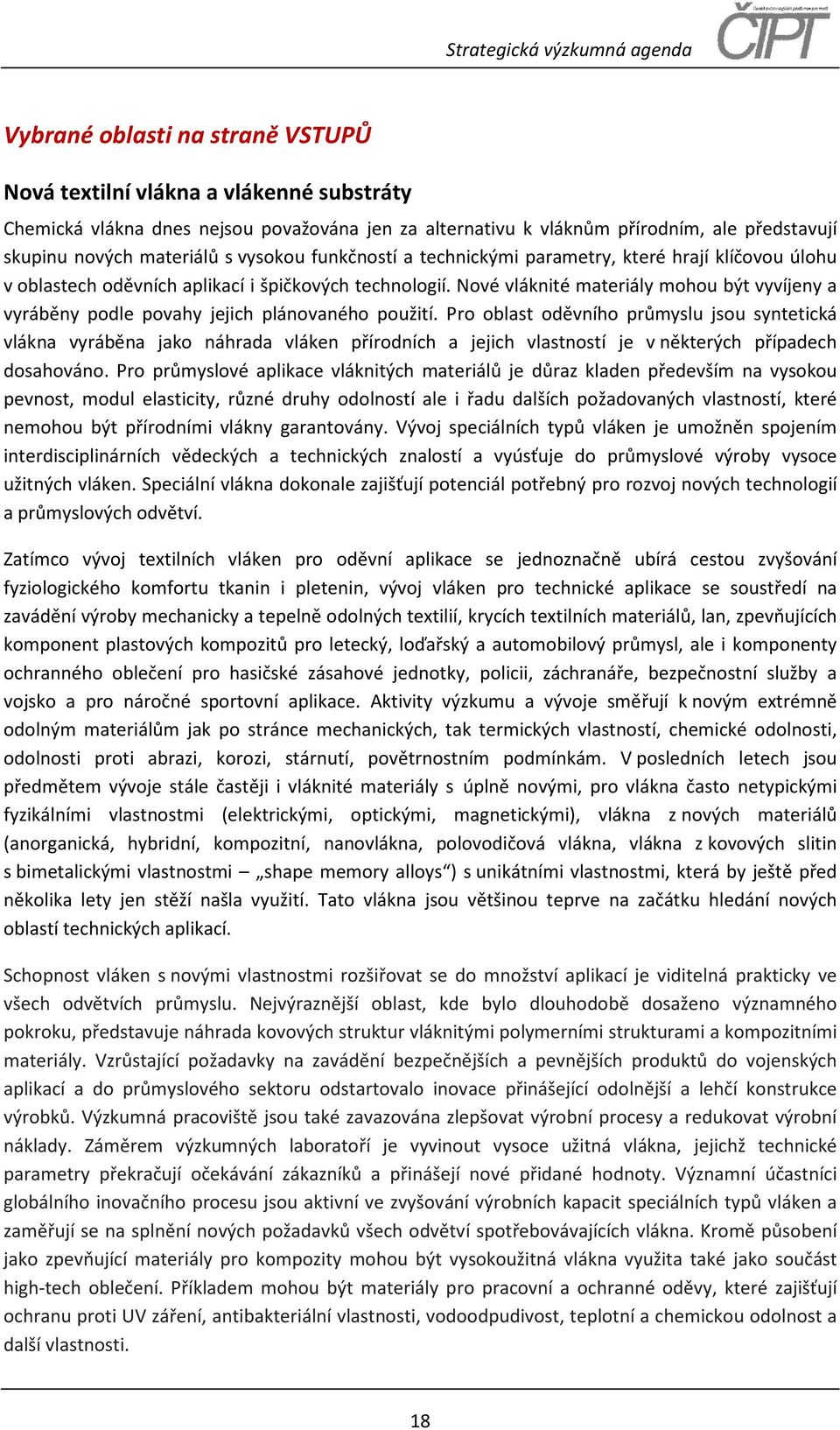 Nové vláknité materiály mohou být vyvíjeny a vyráběny podle povahy jejich plánovaného použití.
