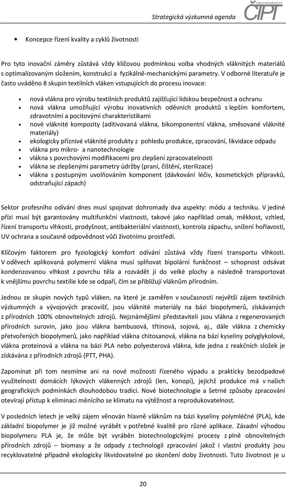 V odborné literatuře je často uváděno 8 skupin textilních vláken vstupujících do procesu inovace: nová vlákna pro výrobu textilních produktů zajišťující lidskou bezpečnost a ochranu nová vlákna