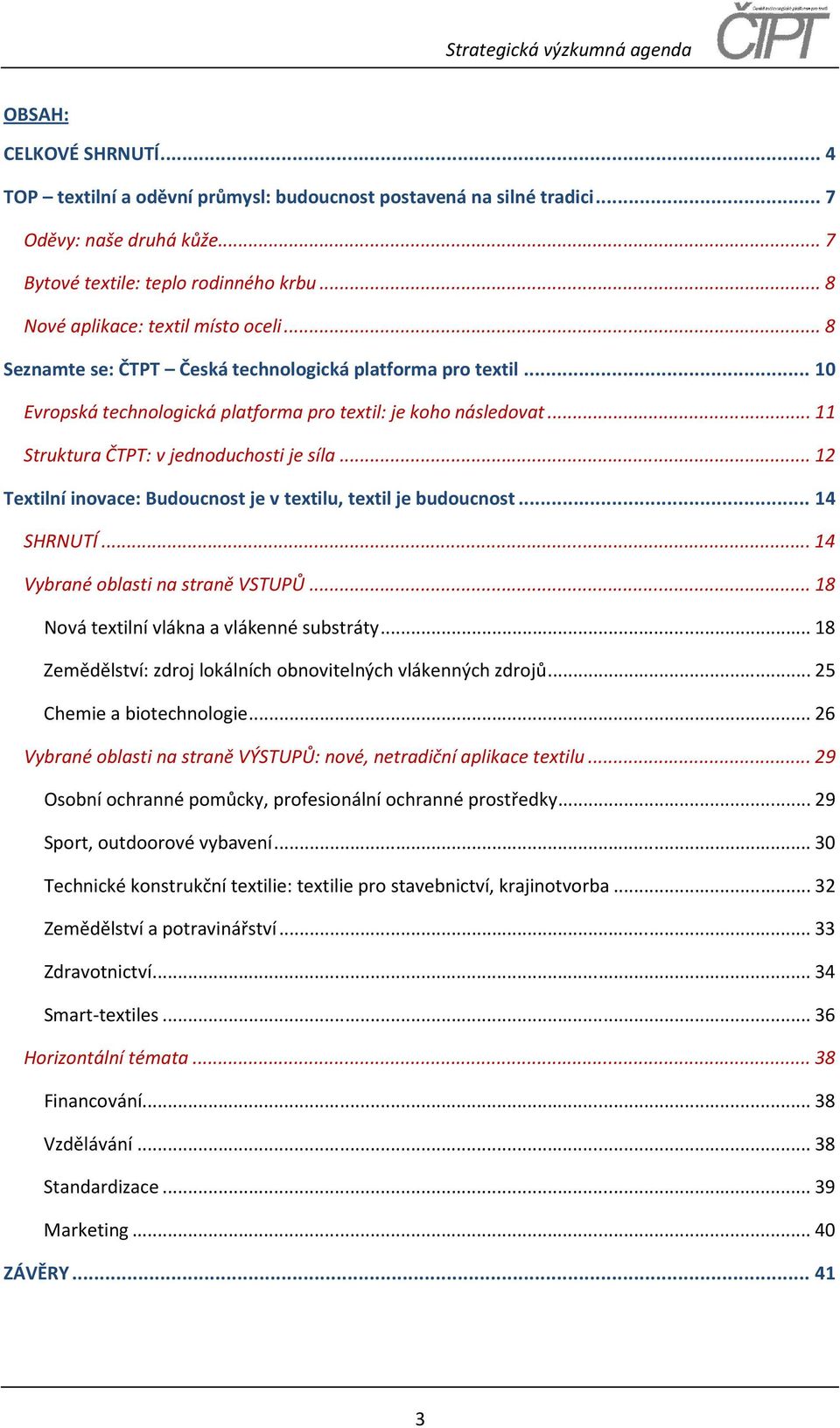 .. 11 Struktura ČTPT: v jednoduchosti je síla... 12 Textilní inovace: Budoucnost je v textilu, textil je budoucnost... 14 SHRNUTÍ... 14 Vybrané oblasti na straně VSTUPŮ.