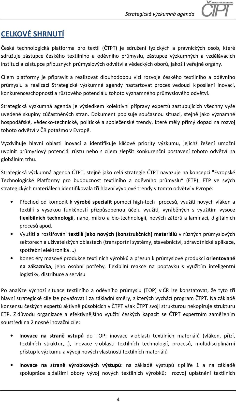 Cílem platformy je připravit a realizovat dlouhodobou vizi rozvoje českého textilního a oděvního průmyslu a realizací Strategické výzkumné agendy nastartovat proces vedoucí k posílení inovací,