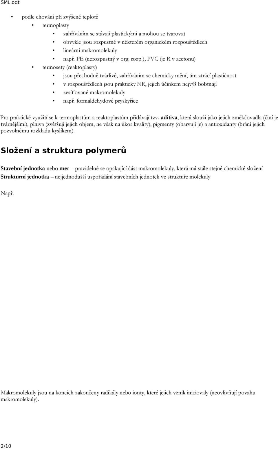 ), PVC (je R v acetonu) termosety (reaktoplasty) jsou přechodně tvárlivé, zahříváním se chemicky mění, tím ztrácí plastičnost v rozpouštědlech jsou prakticky NR, jejich účinkem nejvýš bobtnají