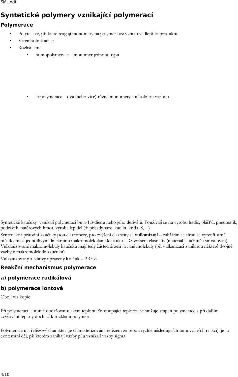 derivátů. Používají se na výrobu hadic, plášťů, pneumatik, podrážek, nátěrových hmot, výroba lepidel (+ přísady saze, kaolín, křída, S,...).