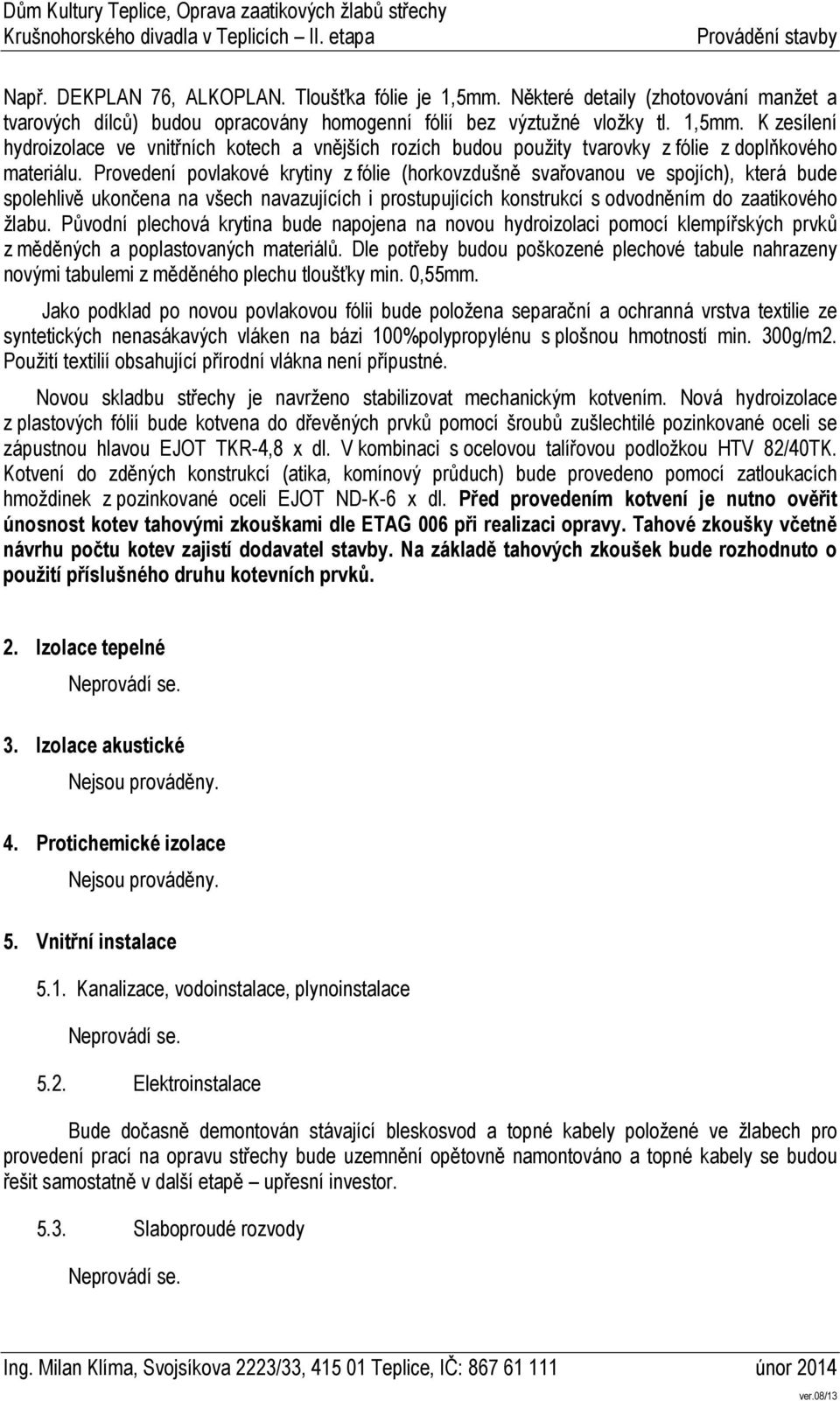 Původní plechová krytina bude napojena na novou hydroizolaci pomocí klempířských prvků z měděných a poplastovaných materiálů.