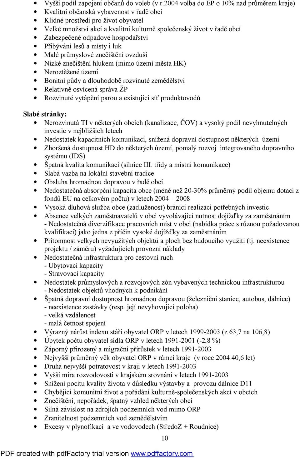 Zabezpečené odpadové hospodářství Přibývání lesů a místy i luk Malé průmyslové znečištění ovzduší Nízké znečištění hlukem (mimo území města HK) Neroztěžené území Bonitní půdy a dlouhodobě rozvinuté