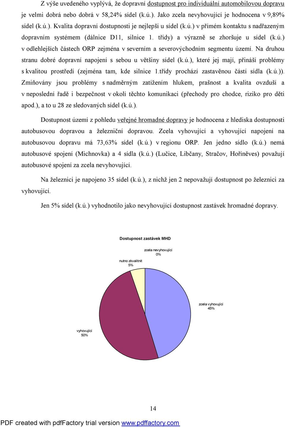 Na druhou stranu dobré dopravní napojení s sebou u většiny sídel (k.ú.), které jej mají, přináší problémy s kvalitou prostředí (zejména tam, kde silnice 1.třídy prochází zastavěnou částí sídla (k.ú.)).