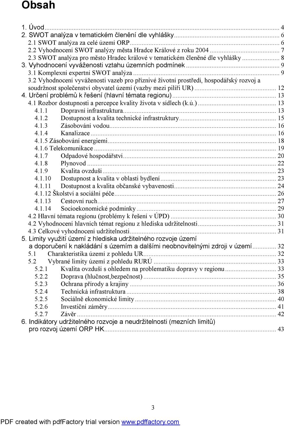 1 Komplexní expertní SWOT analýza...9 3.2 Vyhodnocení vyváženosti vazeb pro příznivé životní prostředí, hospodářský rozvoj a soudržnost společenství obyvatel území (vazby mezi pilíři UR)...12 4.