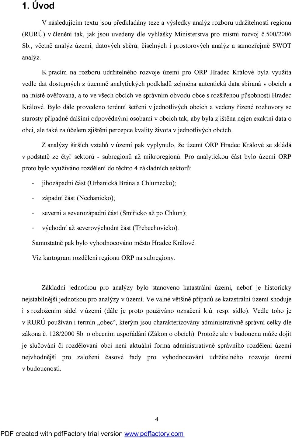 K pracím na rozboru udržitelného rozvoje území pro ORP Hradec Králové byla využita vedle dat dostupných z územně analytických podkladů zejména autentická data sbíraná v obcích a na místě ověřovaná, a