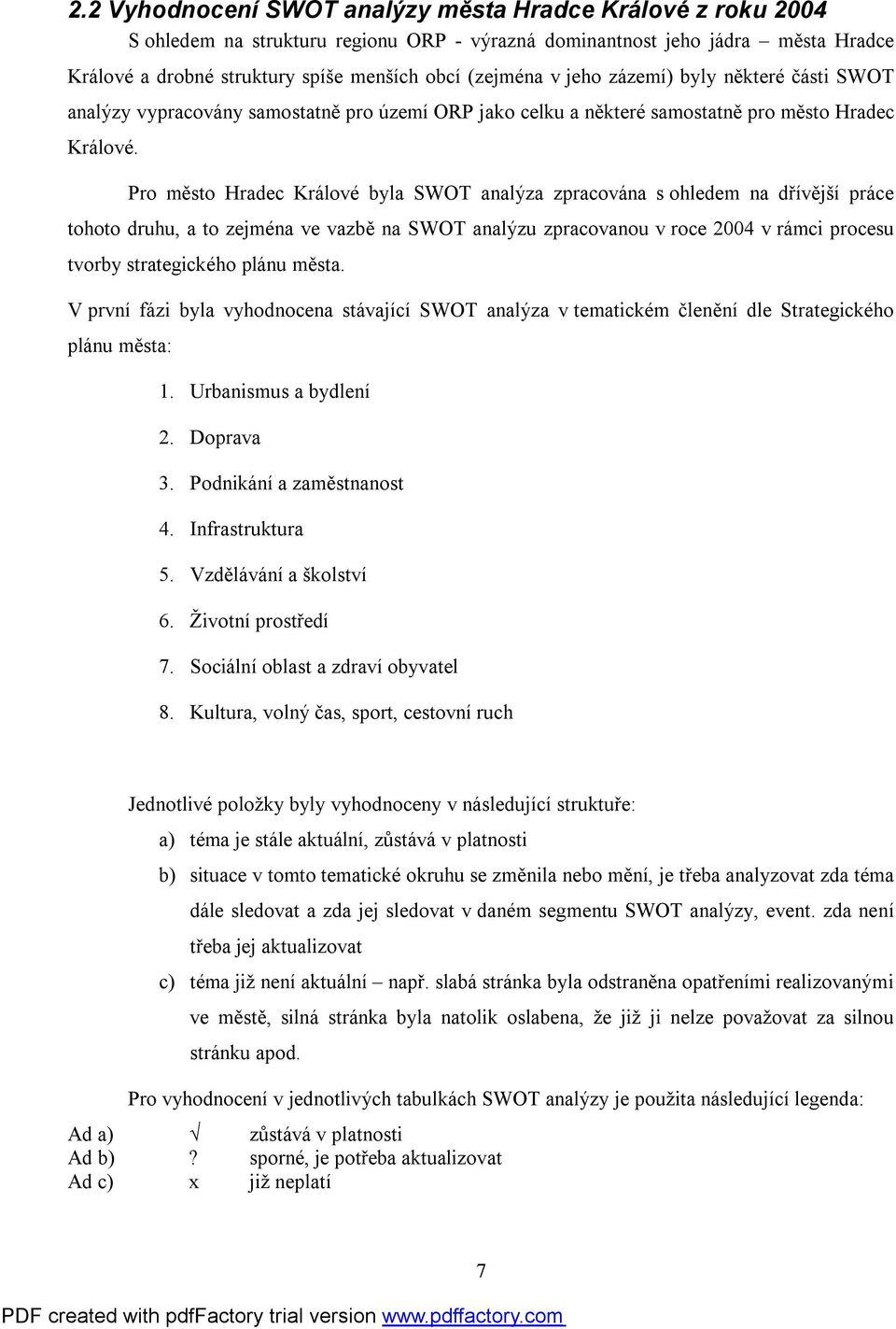 Pro město Hradec Králové byla SWOT analýza zpracována s ohledem na dřívější práce tohoto druhu, a to zejména ve vazbě na SWOT analýzu zpracovanou v roce 2004 v rámci procesu tvorby strategického