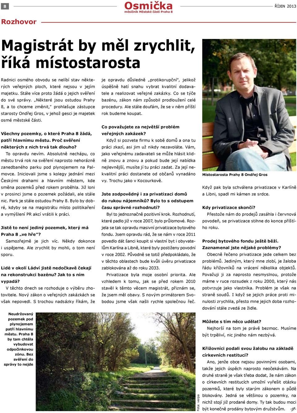 Všechny pozemky, o které Praha 8 žádá, patří hlavnímu městu. Proč svěření některých z nich trvá tak dlouho? To opravdu nevím.