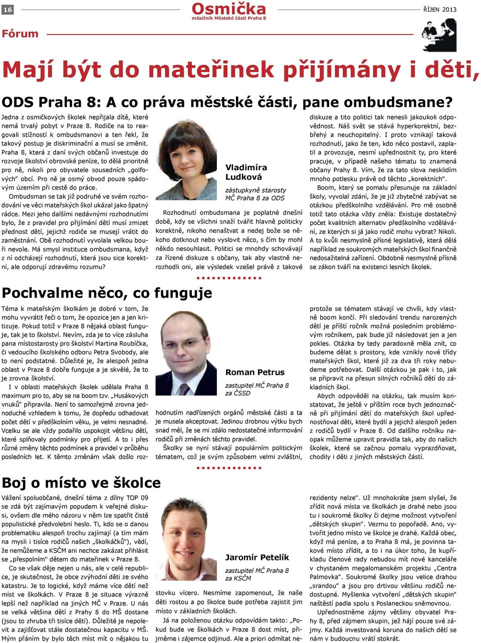 Praha 8, která z daní svých občanů investuje do rozvoje školství obrovské peníze, to dělá prioritně pro ně, nikoli pro obyvatele sousedních golfových obcí.