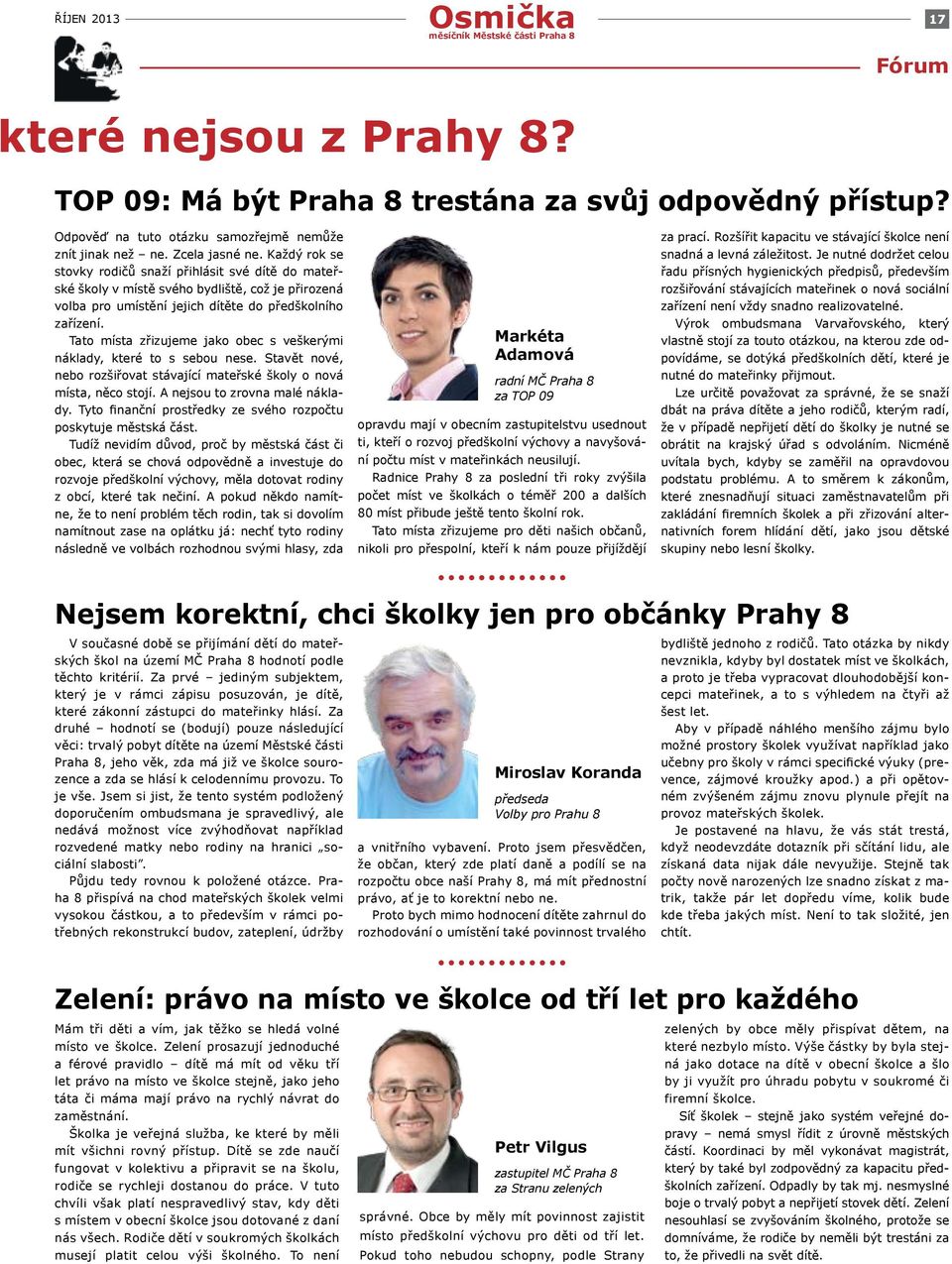 Tato místa zřizujeme jako obec s veškerými náklady, které to s sebou nese. Stavět nové, nebo rozšiřovat stávající mateřské školy o nová místa, něco stojí. A nejsou to zrovna malé náklady.