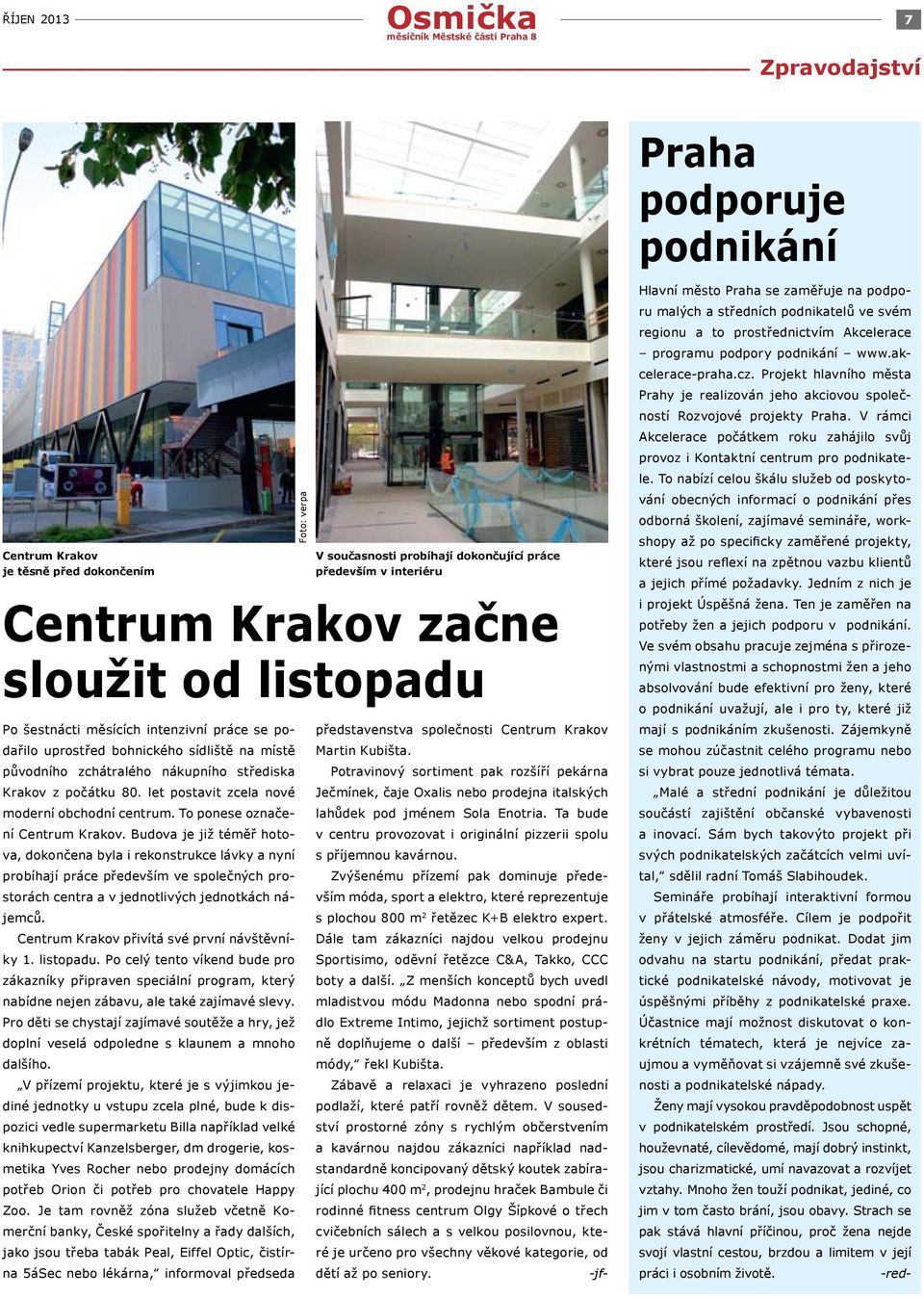 Budova je již téměř hotova, dokončena byla i rekonstrukce lávky a nyní probíhají práce především ve společných prostorách centra a v jednotlivých jednotkách nájemců.