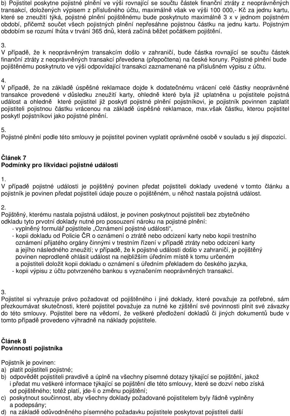 kartu. Pojistným obdobím se rozumí lhůta v trvání 365 dnů, která začíná běžet počátkem pojištění.