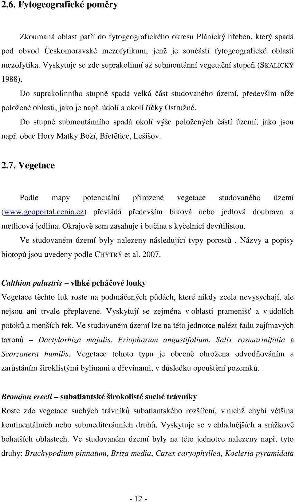 údolí a okolí říčky Ostružné. Do stupně submontánního spadá okolí výše položených částí území, jako jsou např. obce Hory Matky Boží, Břetětice, Lešišov..7.