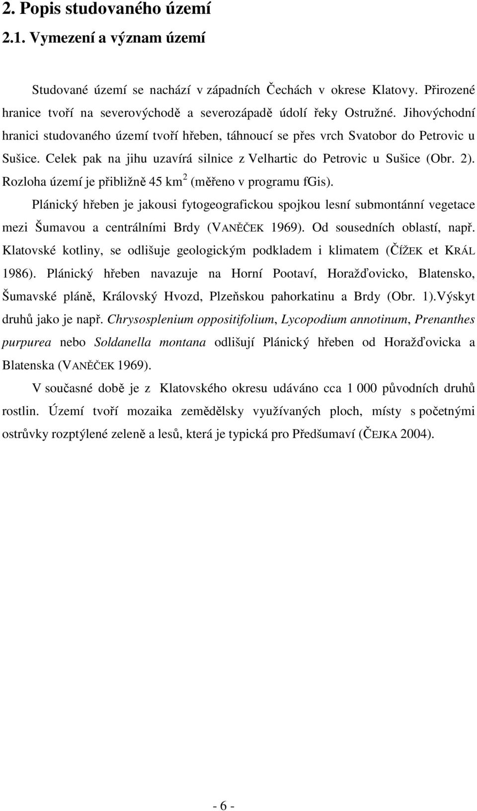 Rozloha území je přibližně 4 km (měřeno v programu fgis). Plánický hřeben je jakousi fytogeografickou spojkou lesní submontánní vegetace mezi Šumavou a centrálními Brdy (VANĚČEK 969).