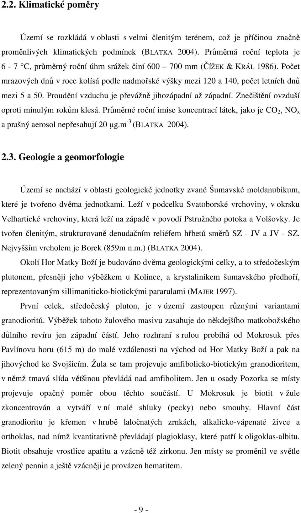 Proudění vzduchu je převážně jihozápadní až západní. Znečištění ovzduší oproti minulým rokům klesá. Průměrné roční imise koncentrací látek, jako je CO, NO x a prašný aerosol nepřesahují µg.