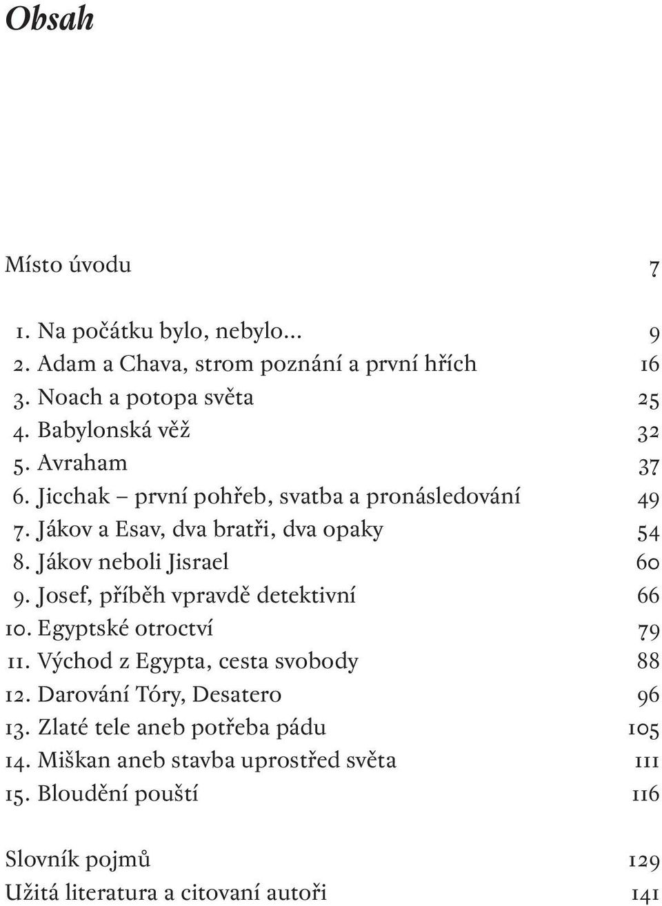 Jákov neboli Jisrael. Josef, příběh vpravdě detektivní. Egyptské otroctví. Východ z Egypta, cesta svobody.