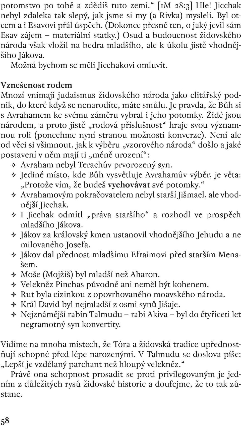 Možná bychom se měli Jicchakovi omluvit. Vznešenost rodem Mnozí vnímají judaismus židovského národa jako elitářský podnik, do které když se nenarodíte, máte smůlu.