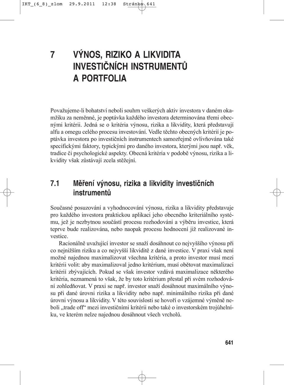 každého investora determinována třemi obecnými kritérii. Jedná se o kritéria výnosu, rizika a likvidity, která představují alfu a omegu celého procesu investování.