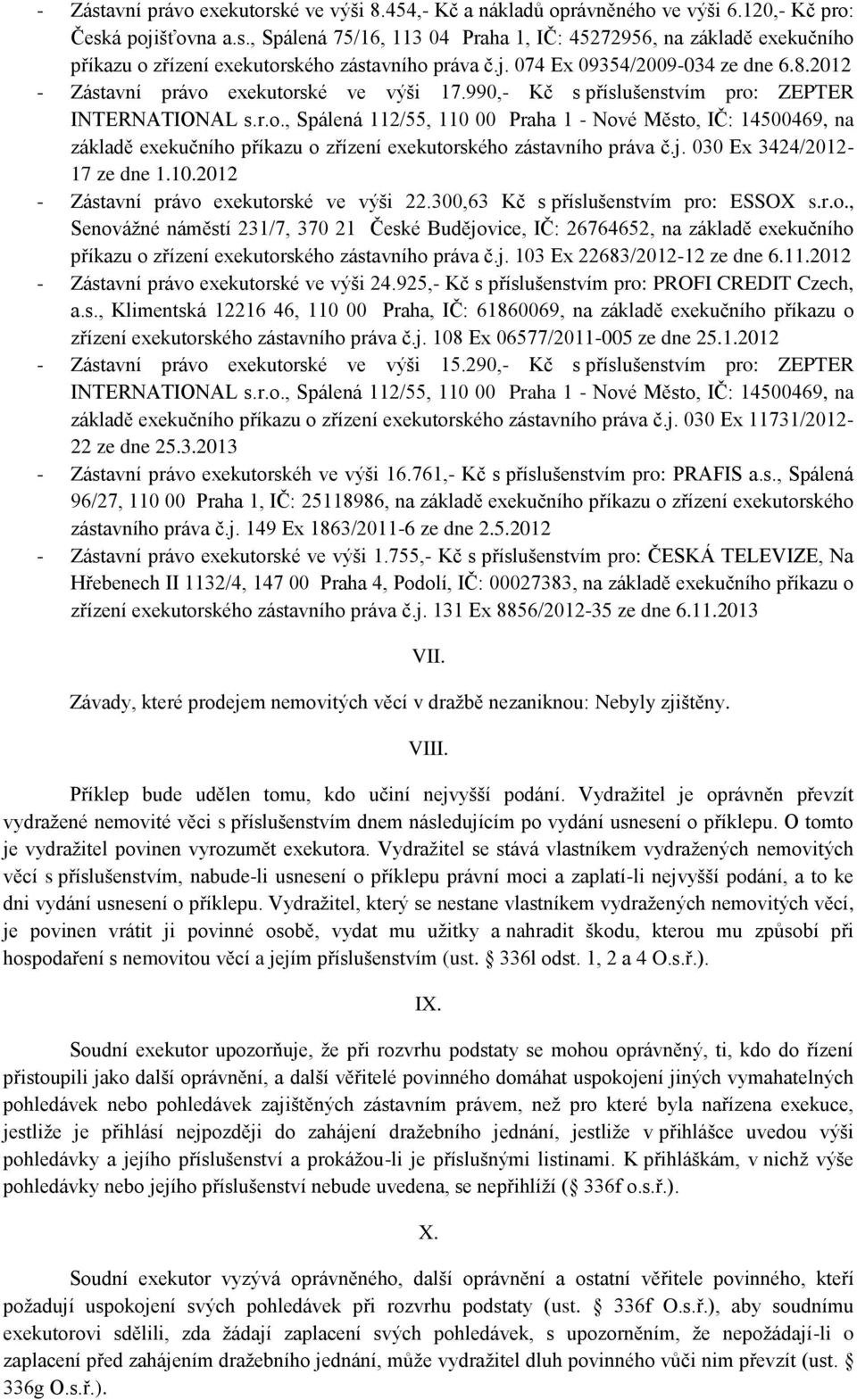 j. 030 Ex 3424/2012-17 ze dne 1.10.2012 - Zástavní právo exekutorské ve výši 22.300,63 Kč s příslušenstvím pro: ESSOX s.r.o., Senovážné náměstí 231/7, 370 21 České Budějovice, IČ: 26764652, na základě exekučního příkazu o zřízení exekutorského zástavního práva č.