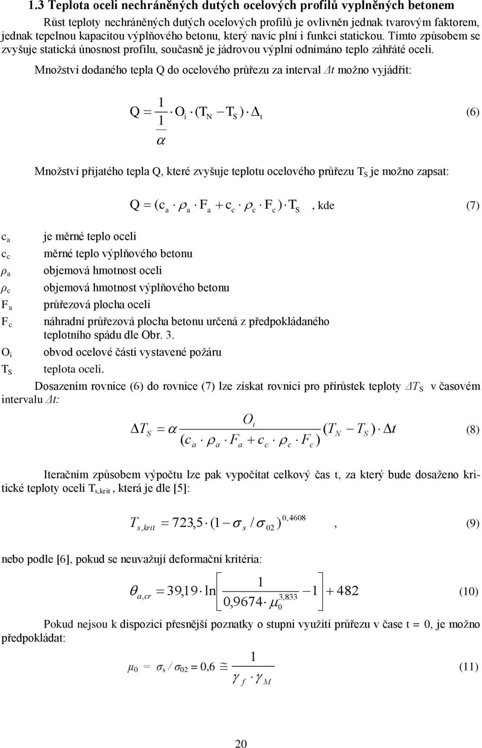 a ρ a ρ F a F O i S Mnoţství dodaného tepla Q do oelového průřezu za interval Δt moţno vyjádřit: 1 Q O ( ) (6) 1 i N S t Mnoţství přijatého tepla Q, které zvyšuje teplotu oelového průřezu S je moţno