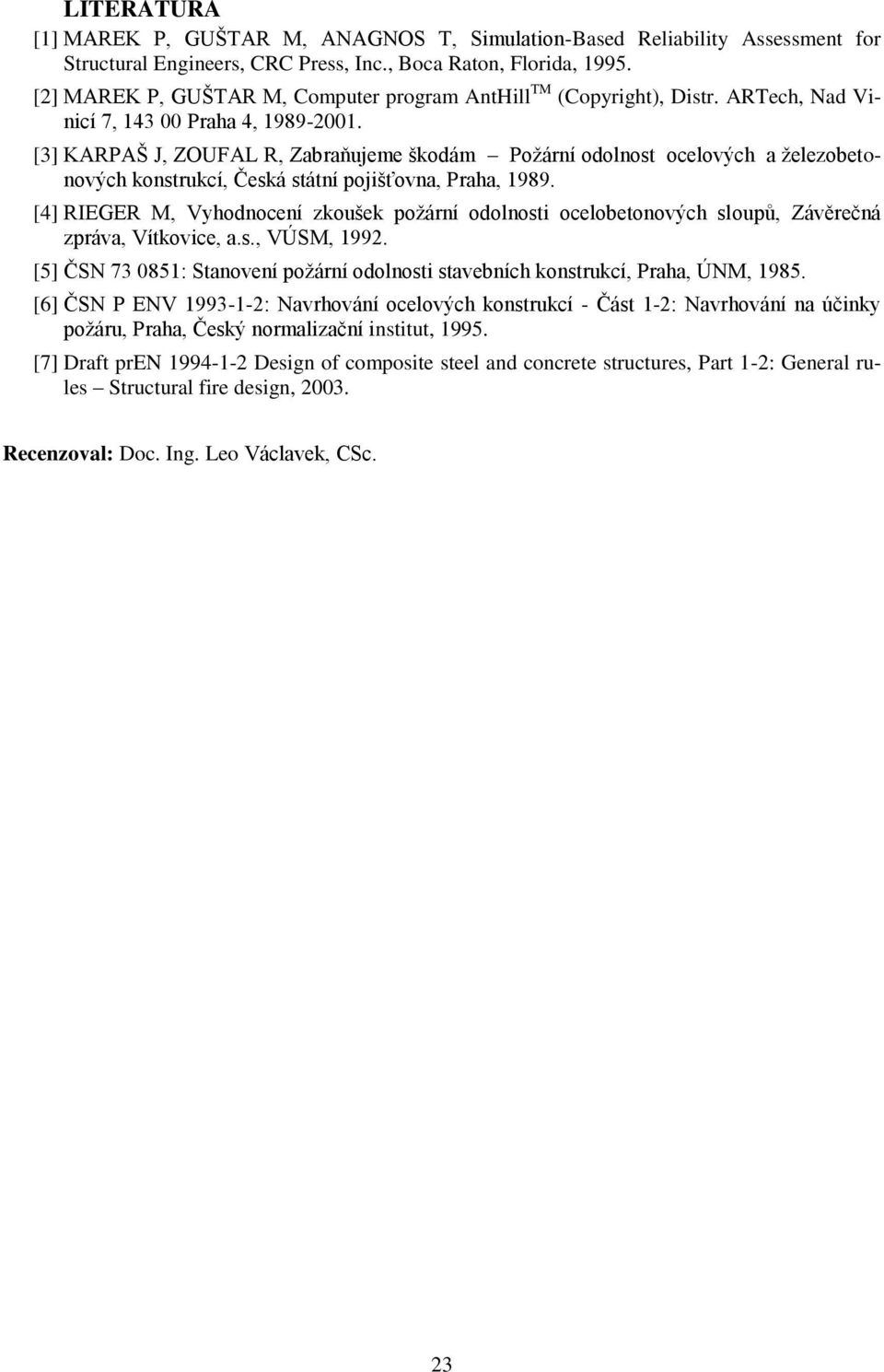 [3] KARPAŠ J, ZOUFAL R, Zabraňujeme škodám Poţární odolnost oelovýh a ţelezobetonovýh konstrukí, Česká státní pojišťovna, Praha, 1989.
