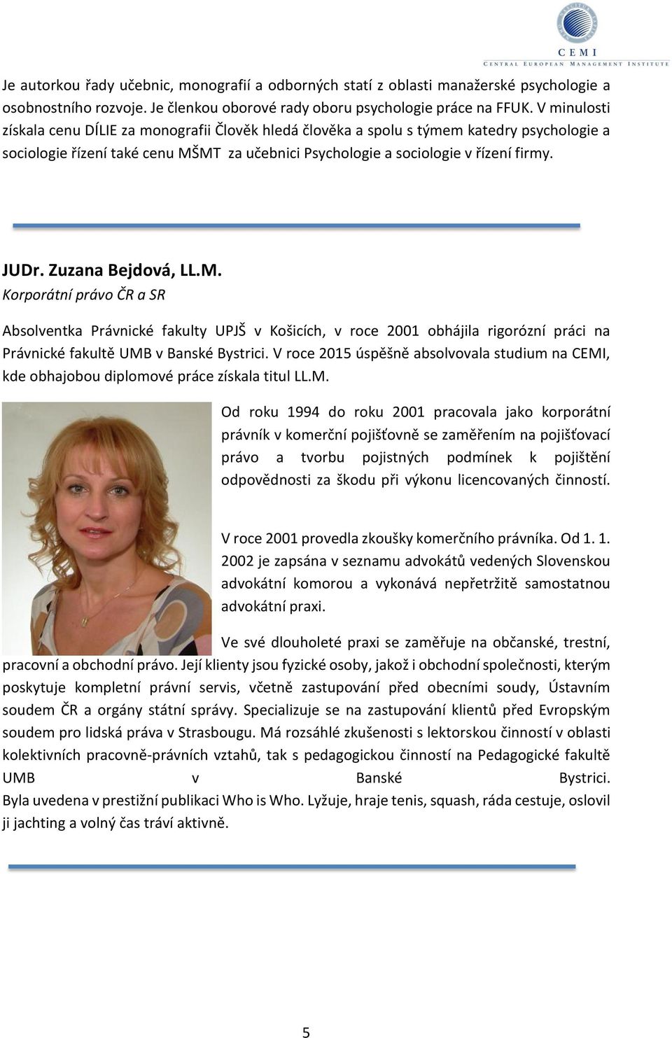 Zuzana Bejdová, LL.M. Korporátní právo ČR a SR Absolventka Právnické fakulty UPJŠ v Košicích, v roce 2001 obhájila rigorózní práci na Právnické fakultě UMB v Banské Bystrici.