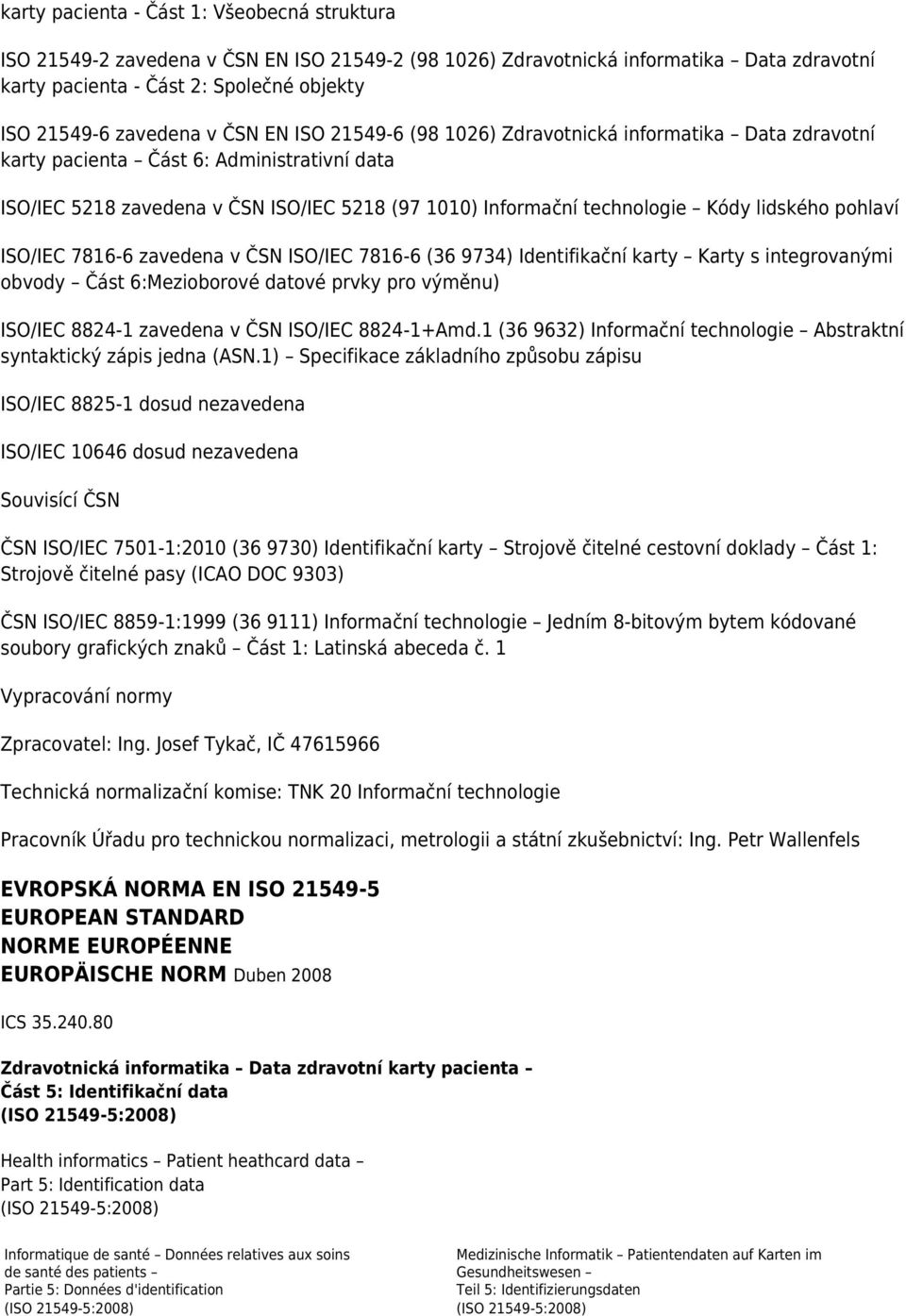 lidského pohlaví ISO/IEC 7816-6 zavedena v ČSN ISO/IEC 7816-6 (36 9734) Identifikační karty Karty s integrovanými obvody Část 6:Mezioborové datové prvky pro výměnu) ISO/IEC 8824-1 zavedena v ČSN