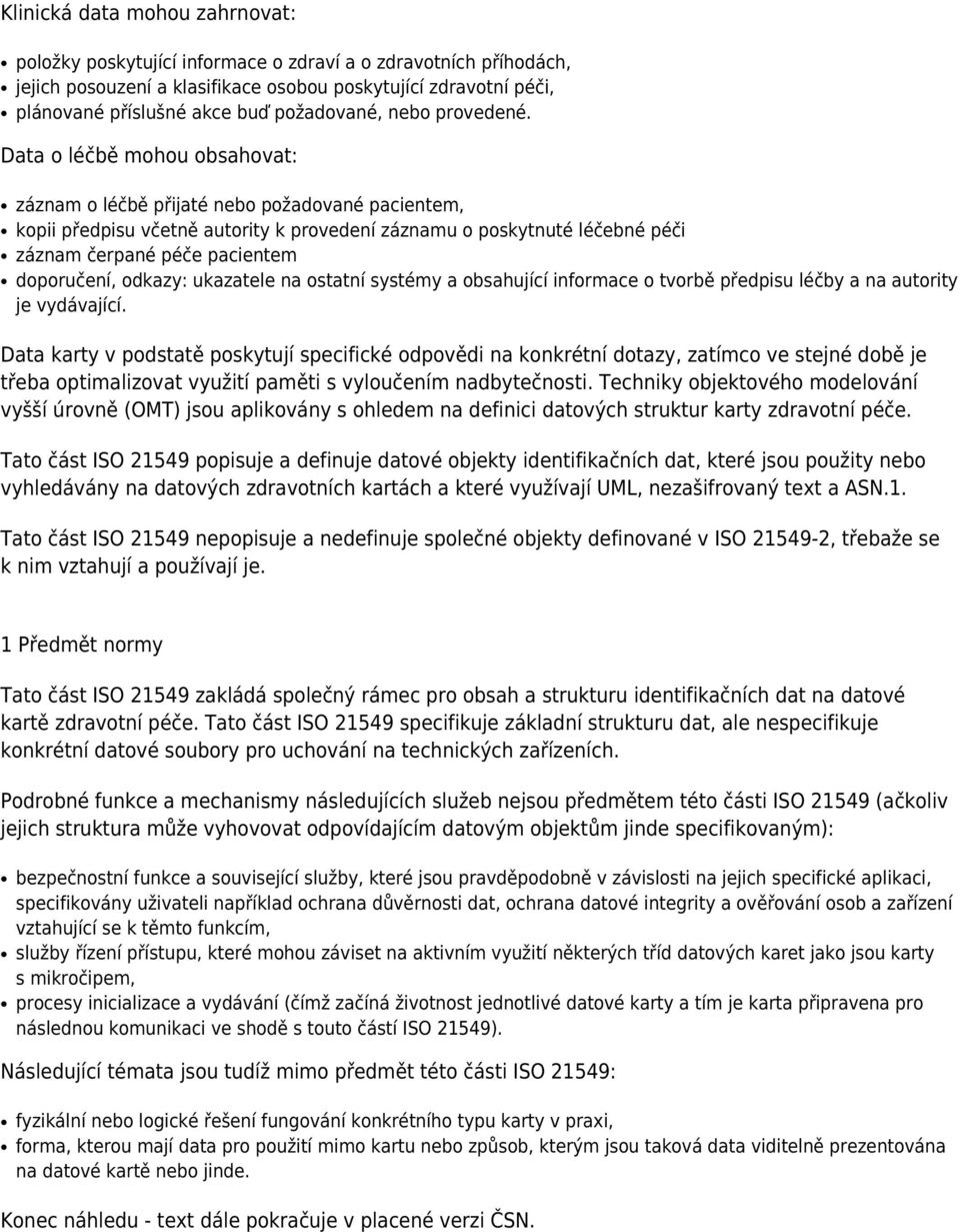 Data o léčbě mohou obsahovat: záznam o léčbě přijaté nebo požadované pacientem, kopii předpisu včetně autority k provedení záznamu o poskytnuté léčebné péči záznam čerpané péče pacientem doporučení,