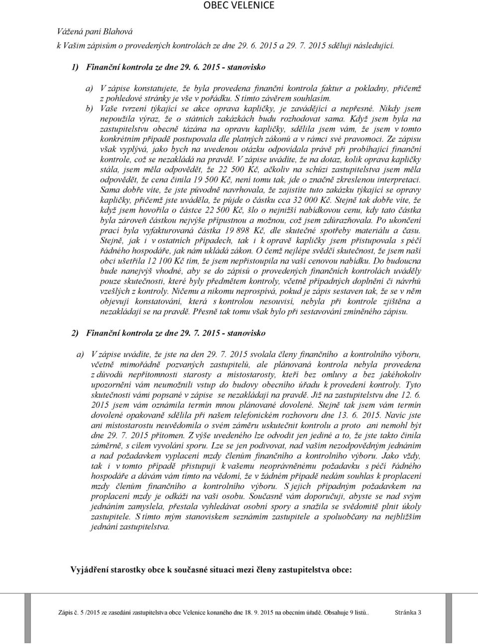 2015 - stanovisko a) V zápise konstatujete, že byla provedena finanční kontrola faktur a pokladny, přičemž z pohledové stránky je vše v pořádku. S tímto závěrem souhlasím.