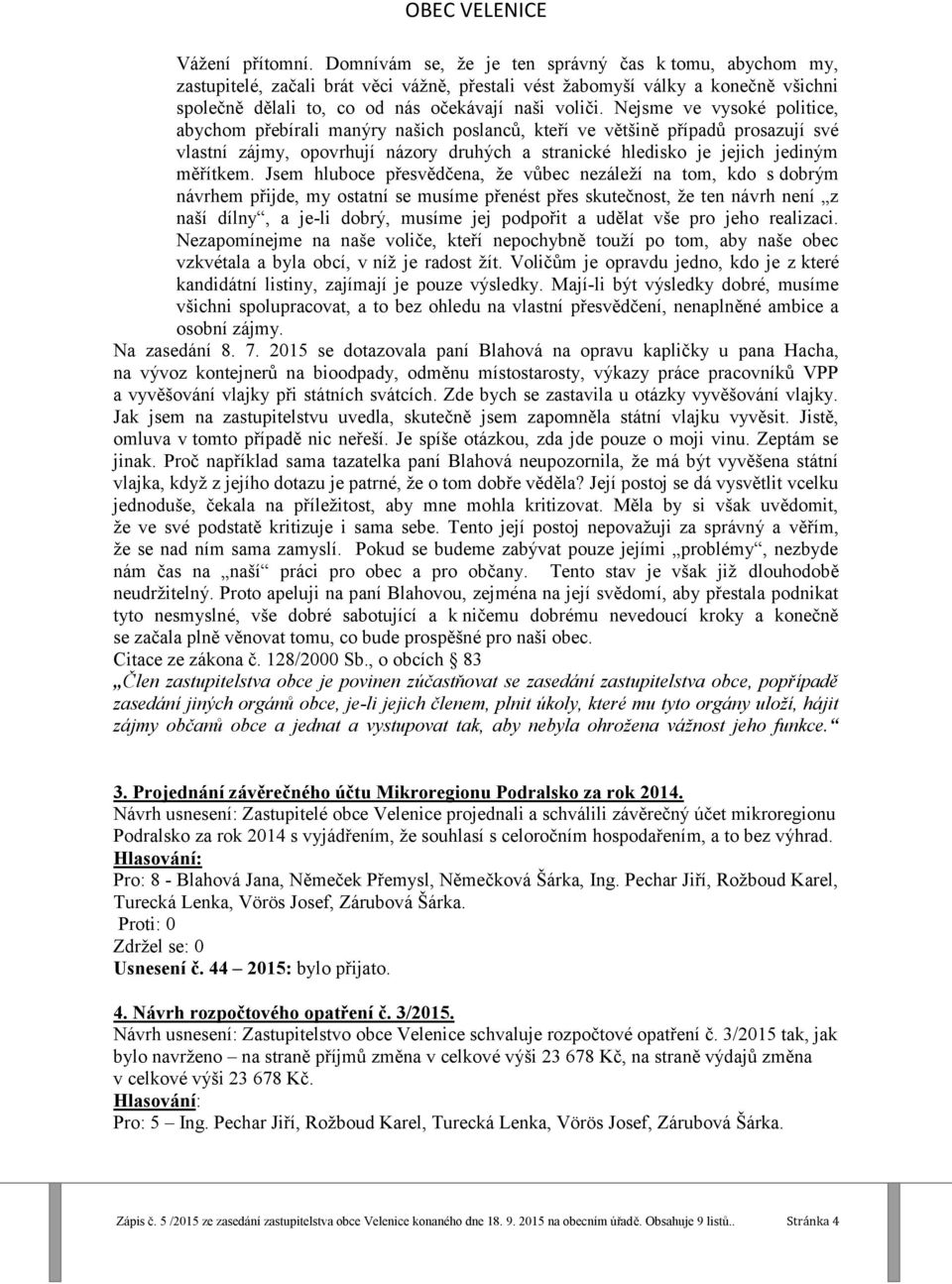 Nejsme ve vysoké politice, abychom přebírali manýry našich poslanců, kteří ve většině případů prosazují své vlastní zájmy, opovrhují názory druhých a stranické hledisko je jejich jediným měřítkem.