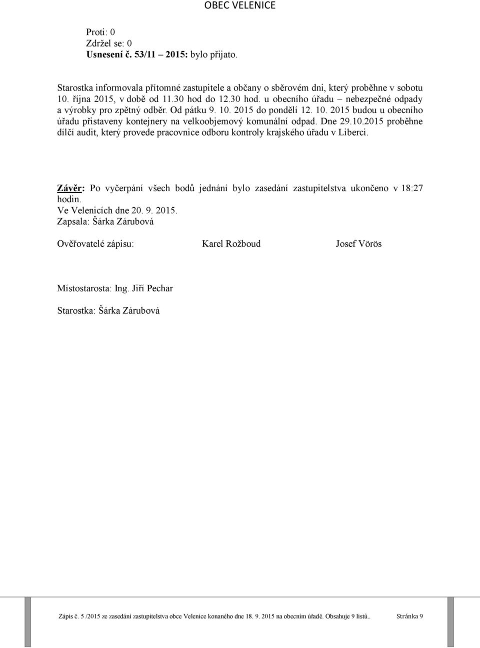 Dne 29.10.2015 proběhne dílčí audit, který provede pracovnice odboru kontroly krajského úřadu v Liberci. Závěr: Po vyčerpání všech bodů jednání bylo zasedání zastupitelstva ukončeno v 18:27 hodin.