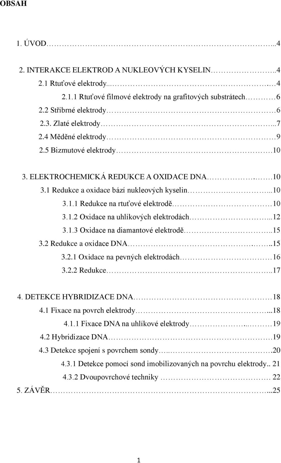 ..12 3.1.3 Oxidace na diamantové elektrodě..15 3.2 Redukce a oxidace DNA...15 3.2.1 Oxidace na pevných elektrodách 16 3.2.2 Redukce..17 4. DETEKCE HYBRIDIZACE DNA 18 4.1 Fixace na povrch elektrody.